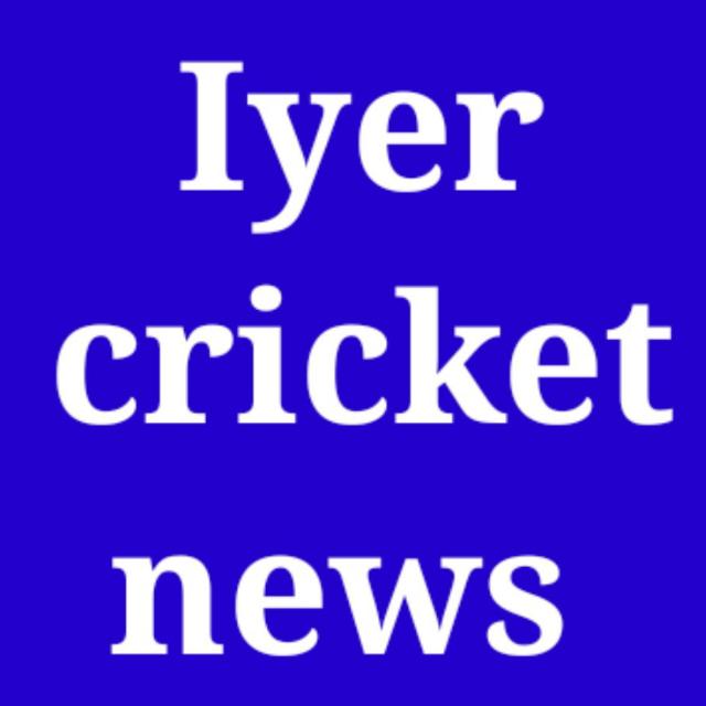 IYER CRICKET NEWS UPDATE ?????